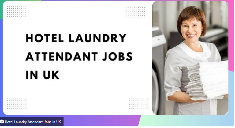 Visa Sponsorship Hotel Laundry Attendant Jobs in UK – 2024
