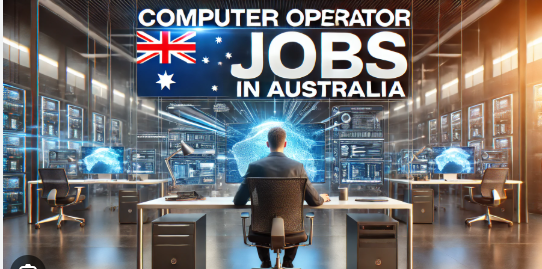 Visa Sponsorship Computer Operator Jobs in Australia 2025
